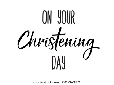 Christening day. Christian, religious churh vector design. Typography inscription for invitation card, poster, banner, t-shirt. Christening day illustration. Hand drawn modern calligraphy text.