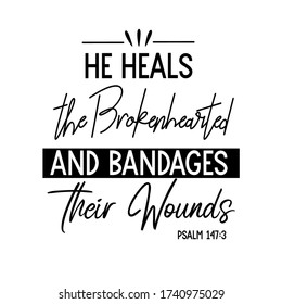 Christian bible verse Psalm 147:3 “ He heals the Brokenhearted and bandages their wounds”