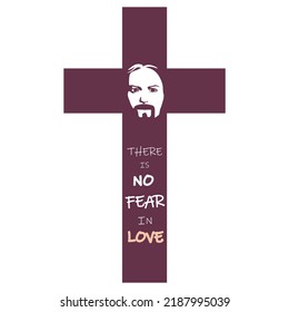 Christian cross made with quote. There is no fear in love.Face of Lord. Biblical faith, gospel, salvation concept.