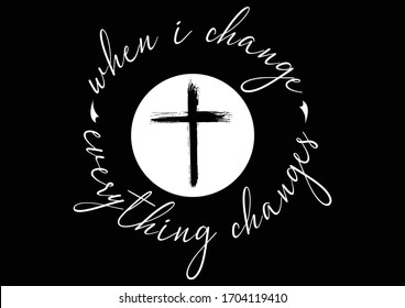 Christian cross and quote saying that when i change everything changes on black background