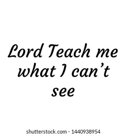 Christian faith, Biblical Phrase, Lord teach me what I can not see, typography for print or use as poster, card, flyer or T shirt