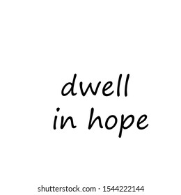 Christian faith, Dwell in hope, typography for print or use as poster, card, flyer or T shirt