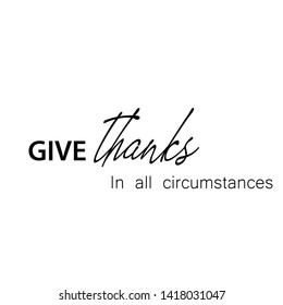 Christian faith, Give thanks in all circumstances, typography for print or use as poster, card, flyer or T shirt