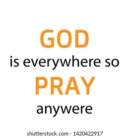 Christian faith, God is everywhere, so pray anywhere, typography for print or use as poster, card, flyer or T shirt