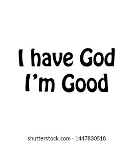 Christian faith, I have God, I am good, typography for print or use as poster, card, flyer or T shirt