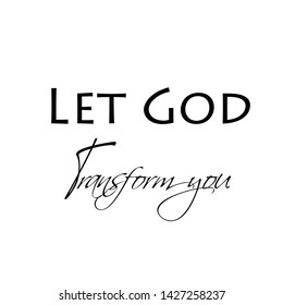 Christian faith, Let God transform you, typography for print or use as poster, card, flyer or T shirt