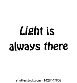 Christian faith, Light is always there, typography for print or use as poster, card flyer or T shirt
