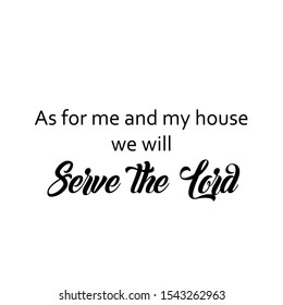 Christian faith, As for me and my house, we will serve the Lord, typography for print or use as poster, card, flyer or T shirt