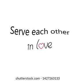 Christian faith, Serve each other in love, typography for print or use as poster, card, flyer or T shirt
