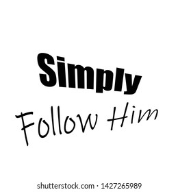 Christian faith, Simply follow Him, typography for print or use as poster, card, flyer or T shirt