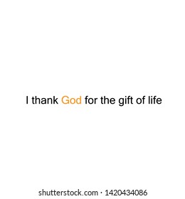 Christian faith, I thank God for the gift of life, typography for print or use as poster, card, flyer or T shirt