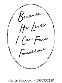 christian lettering "because he lives i can face tomorrow" 