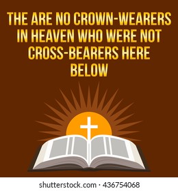 Christian motivational quote. The are no crown-wearers in heaven who were not cross-bearers here below. Bible concept.