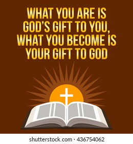 Christian motivational quote. What you are is God's gift to you, what you become is your gift to God. Bible concept.