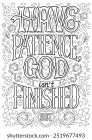 Christian religious coloring page for children and adults. Bible verse: Have patience God isn’t finished yet. Philippians 1:6 Printable lettering illustration. Adult coloring, hobby