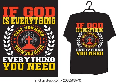 Christian t shirt design- If God is everything that you have, then you have everything you need