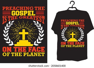 Christian t shirt design- Preaching the Gospel is the greatest work on the face of the planet