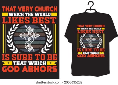 Christian t shirt design- That very church which the world likes best is sure to be that which God abhors