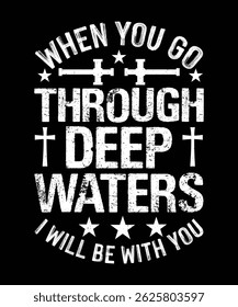Christian T-shirt Design When you go through deep waters i will be with you
