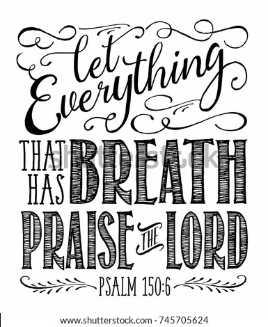 Christian Vector Biblical Calligraphy style Typography design with elegant swashes & hand-drawn textures & accents from Psalms, "Let Everything that has Breath Praise the Lord" on white background