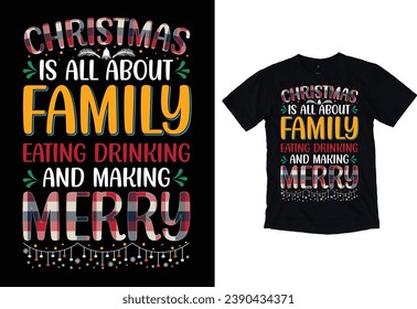 Christmas Is All About Family Eating Drinking And Making Merry typography Vector Eye catching Christmas Day t-shirt ready for prints posters, banner, mug