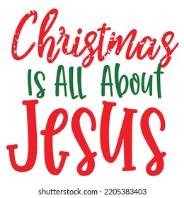 Christmas is all about Jesus Merry Christmas shirt print template, funny Xmas shirt design, Santa Claus funny quotes typography design