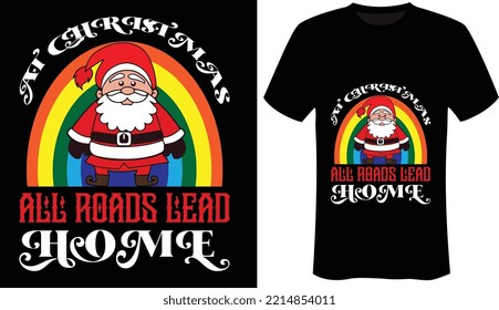 At Christmas all roads lead home is the Christmas t shirt Designs-Happy Christmas Day-T-shirt