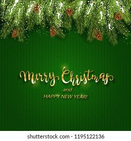 Christmas background and spruce branches with pine cones and snow. Holiday decorations and golden lettering Merry Christmas and Happy New Year on green knitted pattern, illustration.