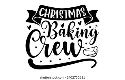 Christmas Baking Crew- Baking t- shirt design, Hand drawn lettering phrase for Cutting Machine, Silhouette Cameo, Cricut, Vector illustration Template, eps, Files for Cutting