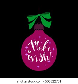 Christmas ball with phrase Make a wish. Merry Christmas and Happy New Year decor for greeting card, poster, postcard.