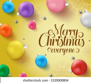 Christmas balls greeting  vector background template. Merry chirstmas everyone typography with colorful xmas balls and silver stars decor element with empty space for text and messages in yellow.