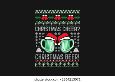 " Christmas Cheer? Christmas Beer! " is an ugly Christmas t-shirt sweater design