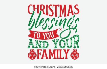 Christmas Blessings To You And Your Family - Christmas T-shirt Design, Handmade calligraphy vector illustration, HOllyday  Design, Cutting Cricut and Silhouette, EPS 10.
 svg