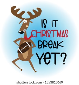 Is it Christmas break yet? - funny Christmas text, with cute Reindeer and football. Good for greeting card and  t-shirt print, flyer, banner, poster design, mug.