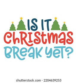 Is it Christmas break yet Merry Christmas shirt print template, funny Xmas shirt design, Santa Claus funny quotes typography design