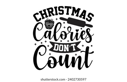 Christmas Calories Don’t Count- Baking t- shirt design, Hand drawn lettering phrase for Cutting Machine, Silhouette Cameo, Cricut, Vector illustration Template, eps, Files for Cutting svg