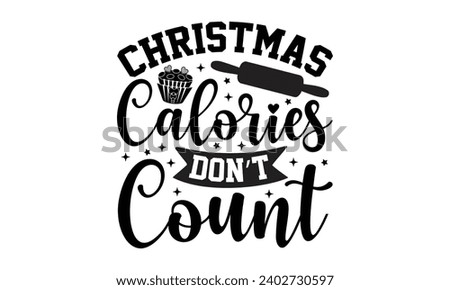 Christmas Calories Don’t Count- Baking t- shirt design, Hand drawn lettering phrase for Cutting Machine, Silhouette Cameo, Cricut, Vector illustration Template, eps, Files for Cutting