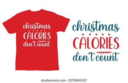 Christmas calories don’t count, Christmas Day T Shirt Design ,Christmas Quote Sayings Illustration. Hand drawn lettering typography for x mas greeting card, t shirt, invitation, gift.