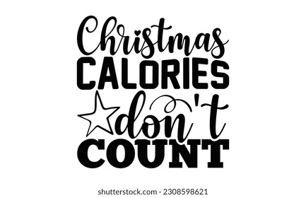 Christmas Calories Don't Count - Cooking SVG Design, Hand drawn vintage hand lettering, EPS, Files for Cutting, Illustration for prints on t-shirts, bags, posters, cards and Mug.
