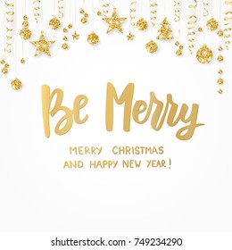 Christmas card. Be Merry hand drawn lettering. Golden glitter border. Holiday greetings quote on white. Hanging balls, stars and ribbons. For Christmas banners, posters, gift tags and labels.