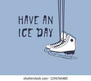 Christmas card with racing skates. Hand drawn fashion illustration. Creative ink art work. Actual Winter cozy vector drawing Ice Skating and text: Have an ice day