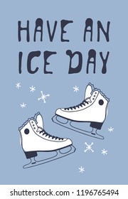 Christmas card with racing skates. Hand drawn fashion illustration. Creative ink art work. Actual Winter cozy vector drawing Ice Skating and text: Have an ice day