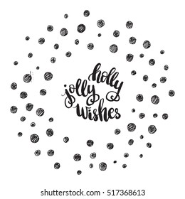 Christmas card template. Hand drawn lettering Holly jolly wishes. Perfect brush typography for cards, poster, t-shirt, invitations and other types of holiday design. Vector illustration.