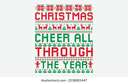 Christmas Cheer All Through The Year - Ugly Christmas Sweater T-shirt Design, Conceptual Handwritten Phrase Calligraphic, Vector Illustration With Hand-Drawn Lettering, For Poster, Hoodie, Holiday.