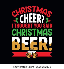 Christmas Cheer I thought you said Christmas beer - Christmas quotes typographic design vector