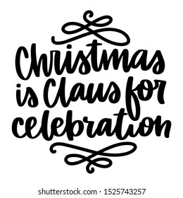 Christmas is claus sor celebration. Vector quote and decor elements. Typography image with lettering. Black isolated phrase, design for t-shirt and prints.