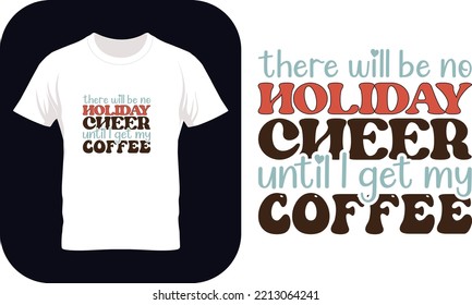 Christmas Coffee Quote Sublimation, There Will Be No Holiday Cheer Until I Get My Coffee, Retro Christmas coffee sublimation design