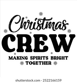 CHRISTMAS CREW MAKING SPIRITS BRIGHT TOGETHER  CHRISTMAS -T SHIRT DESIGN