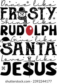 Christmas, Dance Like Frosty Shine Like Rudolph Give Like Santa Love Like Jesus, Merry Christmas