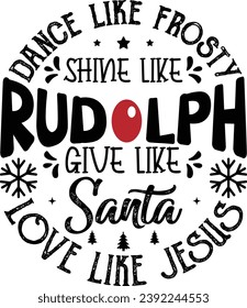 Christmas, Dance Like Frosty Shine Like Rudolph Give Like Santa Love Like Jesus, Merry Christmas, Holiday season